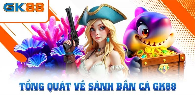 Giới thiệu về sảnh game bắn cá GK88 hấp dẫn bậc nhất Việt Nam