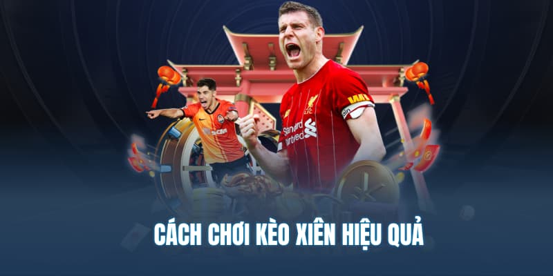 Cách chơi kèo xiên hiệu quả