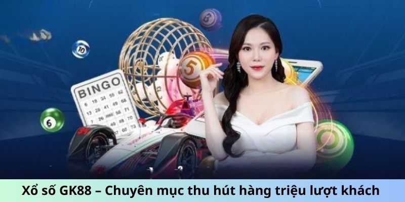 Xổ số GK88 giải trí đỉnh cao, đổi thưởng hấp dẫn