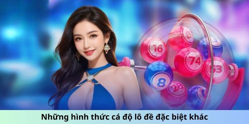 Những hình thức cá độ lô đề đặc biệt khác