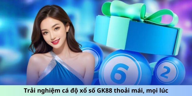 Trải nghiệm cá độ xổ số GK88 thoải mái, mọi lúc